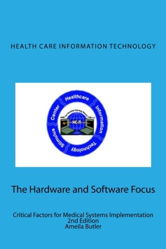 Health Care Information Technology - The Hardware and Software Focus Critical Factors for Medical Systems Implementation615447902 