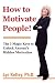 How to Motivate People!: The 3 Magic Keys to Unlock Anyone's Hidden Motivation by Lyn Kelley
