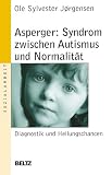Asperger: Syndrom zwischen Autismus und Normalit&auml;t: Diagnostik und Heilungschancen (Beltz Taschenbuch / Soziale Arbeit) - Ole Sylvester J&ouml;rgensen
