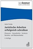 Juristische Arbeiten erfolgreich schreiben: Klausuren, Hausarbeiten, Seminare, Bachelor- und Masterarbeiten
