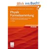 Physik Formelsammlung: mit Erl�uterungen und Beispielen aus der Praxis f�r Ingenieure und Naturwissenschaftler<br>
