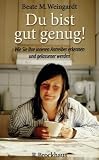 Du bist gut genug!: Wie Sie Ihre inneren Antreiber erkennen und gelassener werden k&ouml;nnen - Beate Weingardt