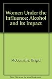 Women under the influence : alcohol and its impact