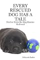 Every Rescued Dog Has a Tale: Stories from the Dog Rescue Railroad