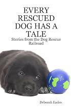 EVERY RESCUED DOG HAS A TALE: Stories from the Dog Rescue Railroad