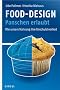 Food-Design: Panschen erlaubt: Wie unsere Nahrung ihre Unschuld verliert