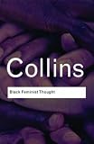 Black Feminist Thought: Knowledge, Consciousness, and the Politics of Empowerment (Revised 10th Anniv 2nd Edition)