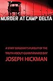 Murder at Camp Delta: A Staff Sergeant's Pursuit of the Truth About Guantanamo Bay