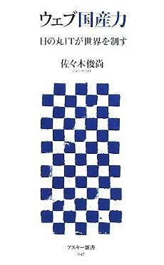 ウェブ国産力―日の丸ITが世界を制す (アスキー新書 047)