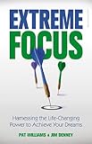 Extreme Focus: Harnessing the Life-Changing Power to Achieve Your Dreams