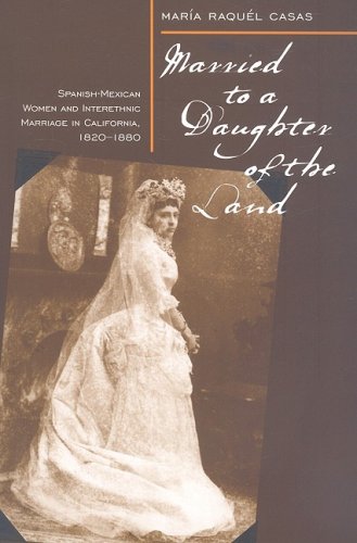 Married To A Daughter Of The Land: Spanish-Mexican Women And Interethnic Marriage In California, 1820-80