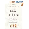 How to Love Wine: A Memoir and Manifesto