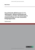 Das s�chsische Milit�rwesen im 19. Jahrhundert. Milit�rverfassung und -verwaltung und ihre Ver�nderung im Zusammenhang mit dem deutschen Einigungsprozess