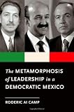 The Metamorphosis of Leadership in a Democratic Mexico