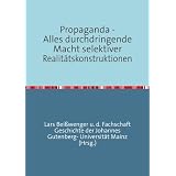 Propaganda: Alles durchdringende Macht selektiver Realit�tskonstruktionenvon "Lars Bei�wenger"