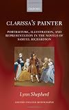 Clarissa's Painter: Portraiture, Illustration, and Representation in the Novels of Samuel Richardson (Oxford English Monographs)