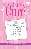 The Dating Cure: The Prescription For Ms. Picky, Ms. Eternal Bachelorette, Ms. All About Me, Ms. Can't Let Go, And Ms. Matrimony