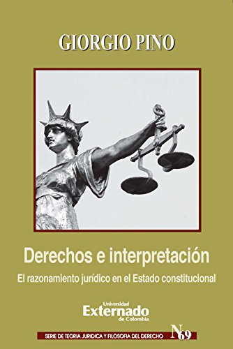 Derechos e interpretación El razonamiento jurídico en el Estado constitucional (Spanish Edition)