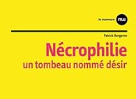Necrophilie Un Tombeau Nomme Desir Patrick Bergeron Babelio Necrophilie Un Tombeau Nomme Desir Patrick Bergeron Babelio