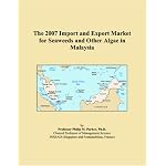 The 2007 Import and Export Market for Seaweeds and Other Algae in Malaysia book cover