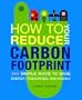 How to Reduce Your Carbon Footprint: 365 Simple Ways to Save Energy, Resources, and Money [HT REDUCE YOUR CARBON FOOTPRIN]