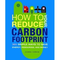 How to Reduce Your Carbon Footprint: 365 Simple Ways to Save Energy, Resources, and Money [HT REDUCE YOUR CARBON FOOTPRIN]
