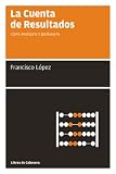 La Cuenta de Resultados - Cómo analizarla y gestionarla (Spanish Edition)