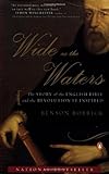 Wide as the Waters: The Story of the English Bible and the Revolution It Inspired