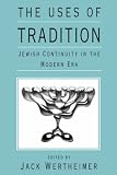The Uses of Tradition: Jewish Continuity in the Modern Era (The Jewish Theological Seminary)