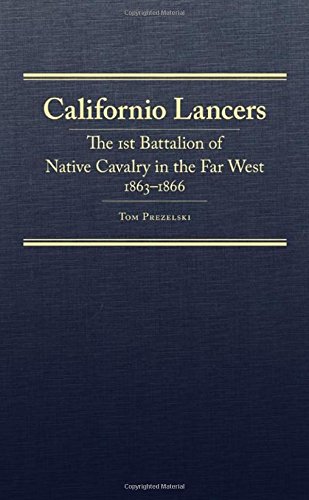 Californio Lancers: The 1st Battalion of Native Cavalry in the Far West, 1863–1866 (Frontier Military Series)
