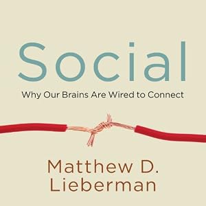 Social - Why Our Brains Are Wired to Connect  - Matthew D. Lieberman 