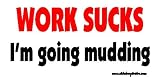 Work Sucks I'm Going Mudding Offroad Bumper Sticker / Decal