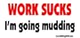 Work Sucks I'm Going Mudding Offroad Bumper Sticker / Decal