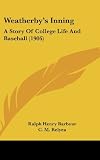 Weatherbys Inning: A Story Of College Life And Baseball (1906)