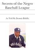 Secrets of the Negro Baseball League: As Told By Dennis Biddle