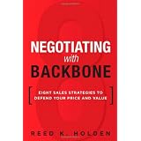 Negotiating with Backbone: Eight Sales Strategies to Defend Your Price and Value