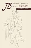 JB - an unlikely Spanish don : the life and times of Professor John Brande Trend