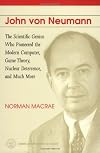 John Von Neumann : The Scientific Genius Who Pioneered the Modern Computer, Game Theory, Nuclear Deterrence, and Much More