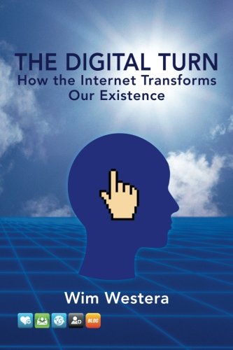 The Digital Turn: How the Internet Transforms Our Existence, by Wim Westera