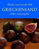 Griechenland - Kochen rund um die Welt - Erleben und genie&szlig;en - Susanna Tee