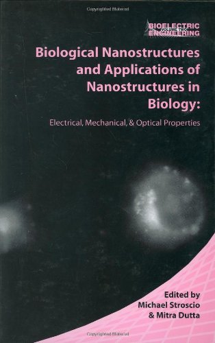Biological Nanostructures and Applications of Nanostructures in Biology: Electrical, Mechanical, and Optical Properties (Bioelectric Engineering)