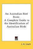 An Australian Bird Book: A Complete Guide to the Identification of Australian Birds