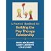 A Practical Handbook for Building the Play Therapy Relationship