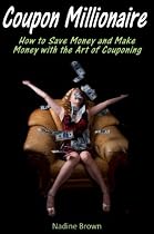 Click to Download Free Kindle Book -> Coupon Millionaire: How to Save Money and Make Money with the Art of Couponing