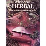 A modern herbal : how to grow, cook and use herbs
