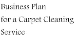 Business Plan for a Carpet Cleaning Service (Fill-in-the-Blank Business Plan for a Carpet Cleaning Service, Volume 1 - Carpet Cleaning Service Business Plan)