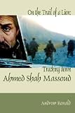 On The Trail Of A Lion: Ahmed Shah Massoud Oil Politics and Terror