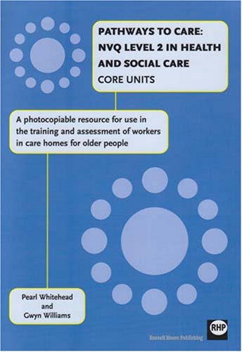Pathways to Care: NVQ2 in Health and Social Care Core Units: A Photocopiable Resource for Use in the Training and Assessment of Workers in Care Homes for Older People