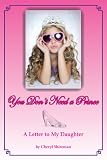 You Don't Need a Prince: A Letter to My Daughter You Don't Need a Prince: A Letter to My Daughter