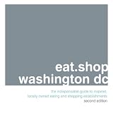 eat.shop.washington dc: The Indispensable Guide to Inspired, Locally Owned Eating and Shopping Establishments (eat.shop guides series)